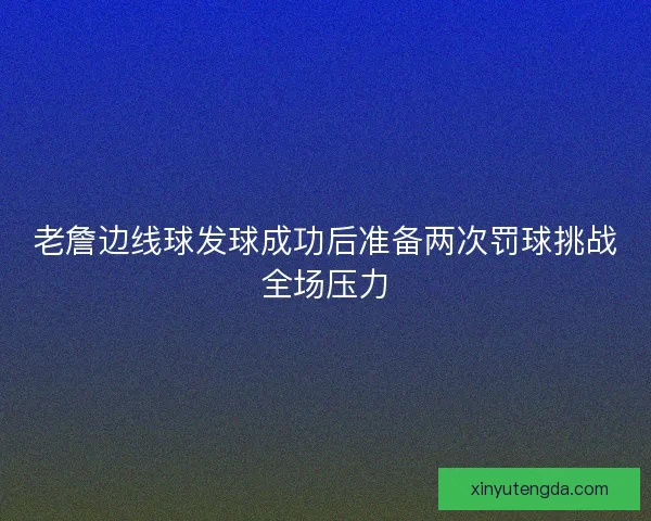 老詹边线球发球成功后准备两次罚球挑战全场压力